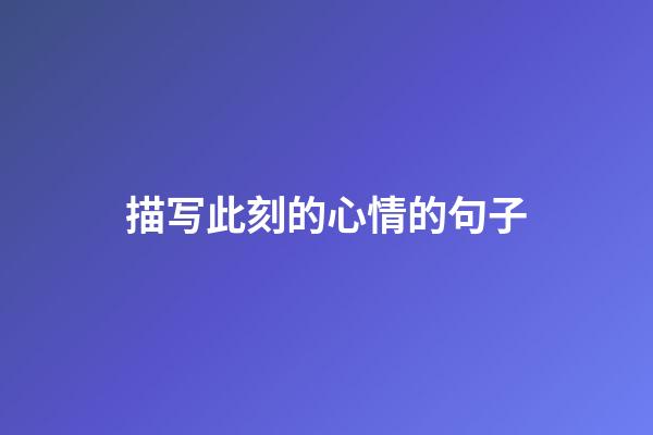 描写此刻的心情的句子