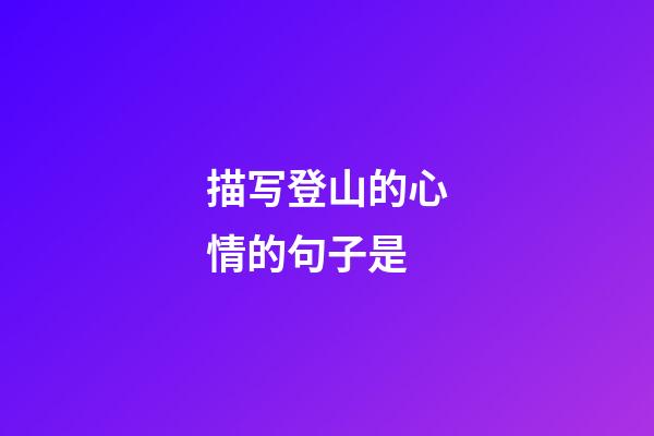 描写登山的心情的句子是