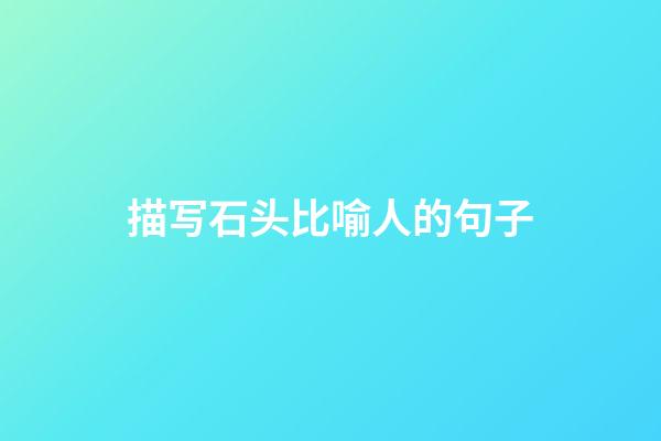 描写石头比喻人的句子
