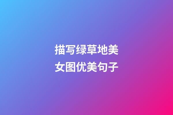 描写绿草地美女图优美句子