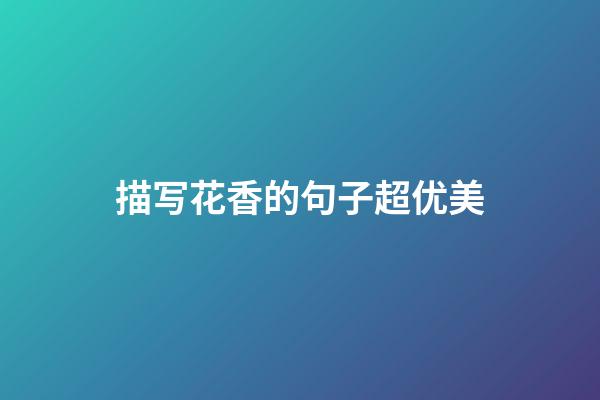 描写花香的句子超优美