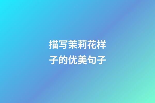 描写茉莉花样子的优美句子