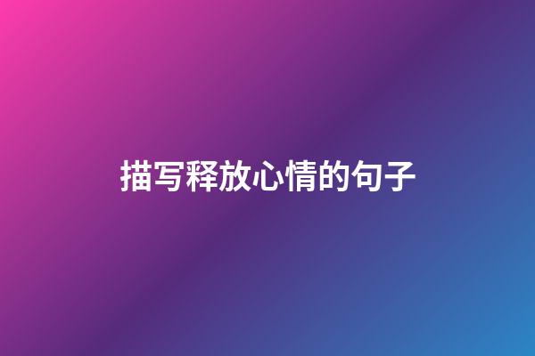 描写释放心情的句子