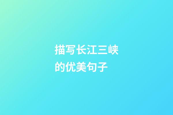 描写长江三峡的优美句子