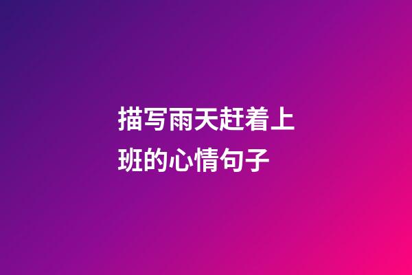 描写雨天赶着上班的心情句子