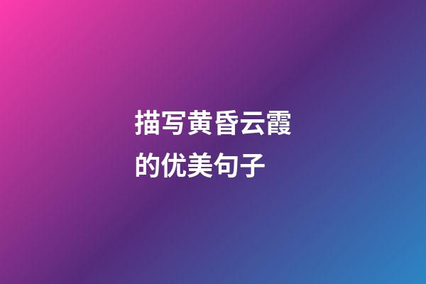 描写黄昏云霞的优美句子