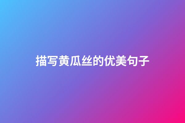 描写黄瓜丝的优美句子