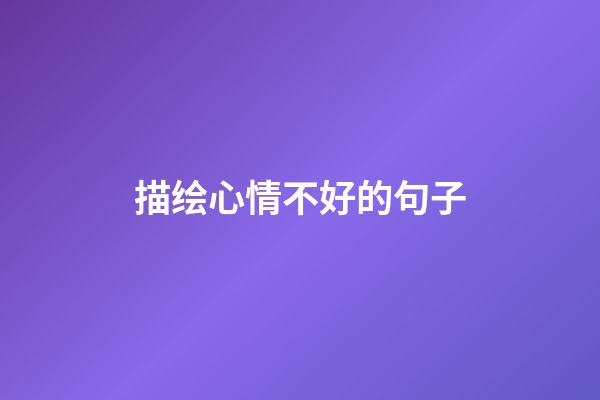 描绘心情不好的句子