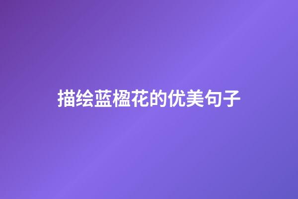 描绘蓝楹花的优美句子