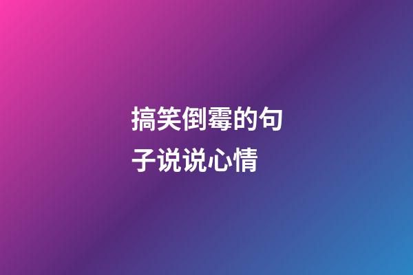 搞笑倒霉的句子说说心情