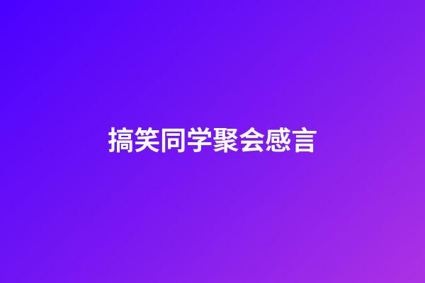 搞笑同学聚会感言