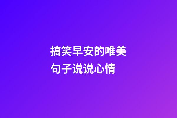 搞笑早安的唯美句子说说心情