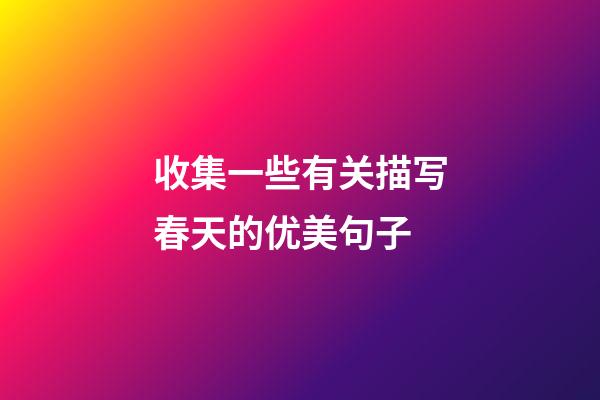 收集一些有关描写春天的优美句子
