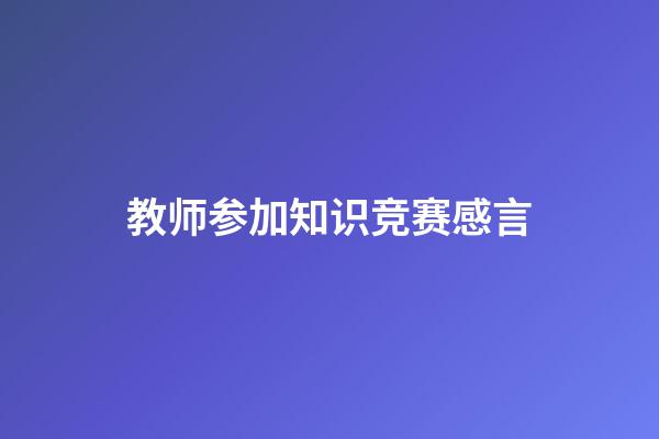 教师参加知识竞赛感言