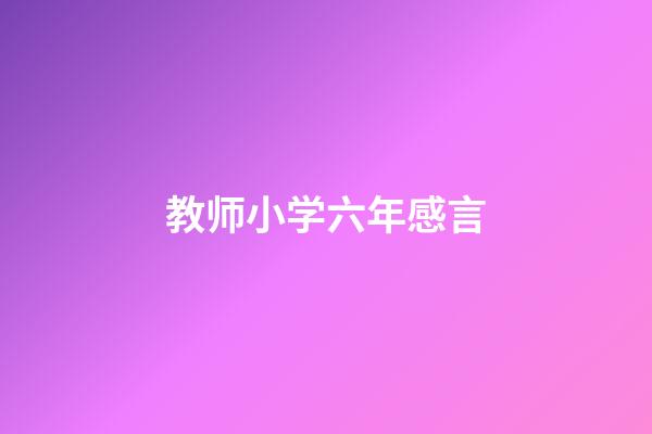 教师小学六年感言
