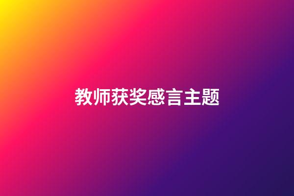 教师获奖感言主题
