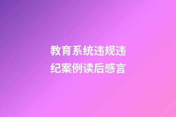 教育系统违规违纪案例读后感言