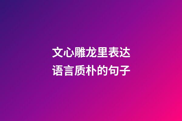 文心雕龙里表达语言质朴的句子