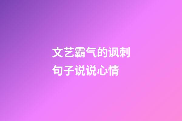 文艺霸气的讽刺句子说说心情