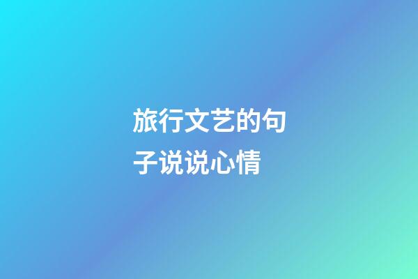 旅行文艺的句子说说心情