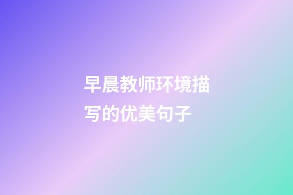 早晨教师环境描写的优美句子
