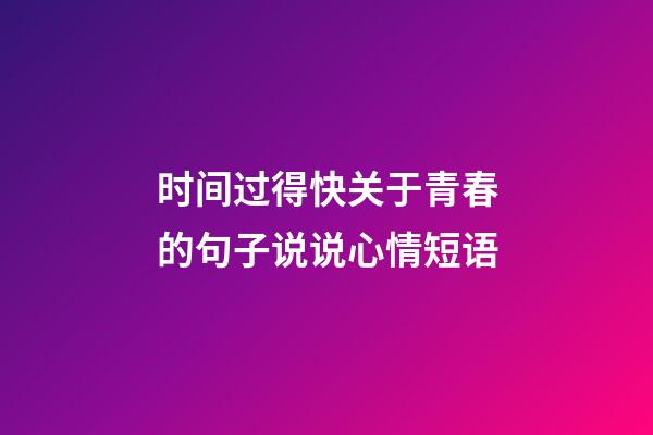 时间过得快关于青春的句子说说心情短语