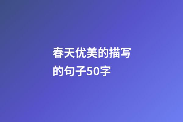 春天优美的描写的句子50字