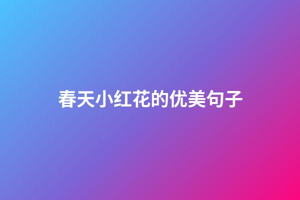 春天小红花的优美句子
