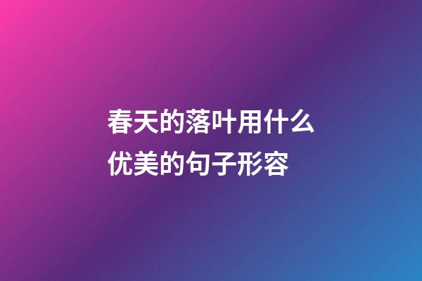 春天的落叶用什么优美的句子形容
