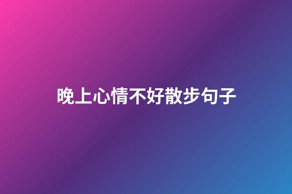 晚上心情不好散步句子