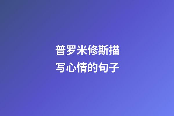 普罗米修斯描写心情的句子