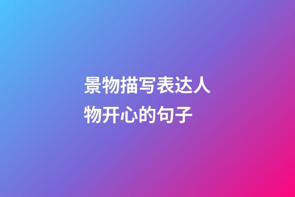 景物描写表达人物开心的句子