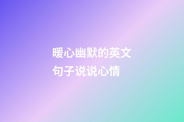 暖心幽默的英文句子说说心情