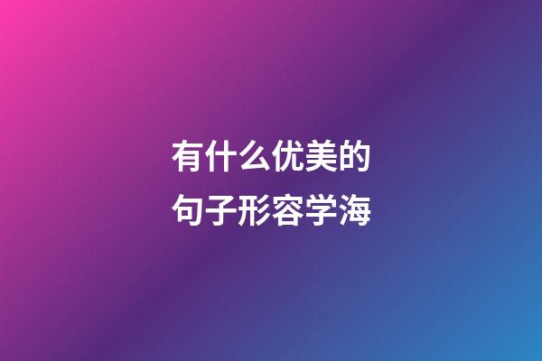 有什么优美的句子形容学海