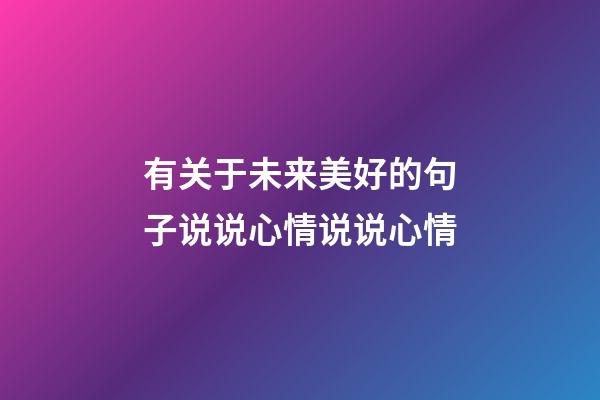 有关于未来美好的句子说说心情说说心情