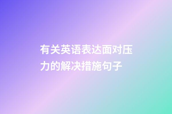 有关英语表达面对压力的解决措施句子