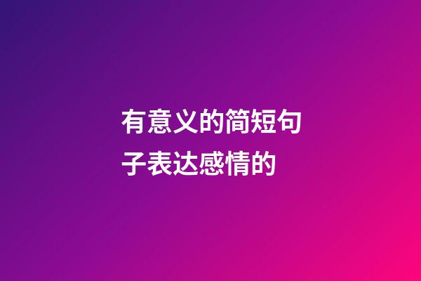 有意义的简短句子表达感情的