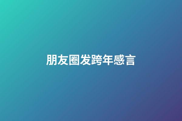 朋友圈发跨年感言