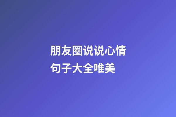 朋友圈说说心情句子大全唯美