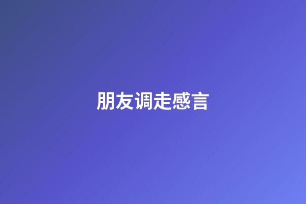 朋友调走感言