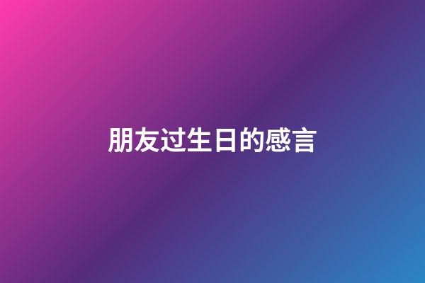 朋友过生日的感言