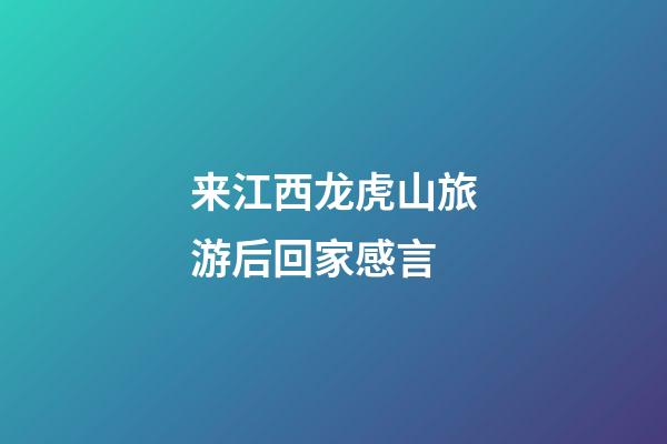 来江西龙虎山旅游后回家感言