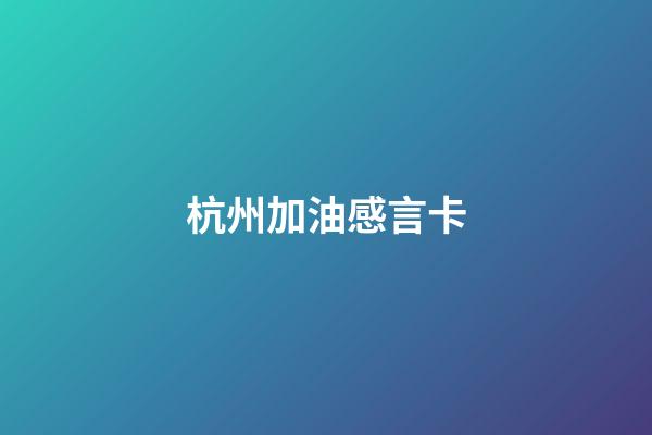 杭州加油感言卡
