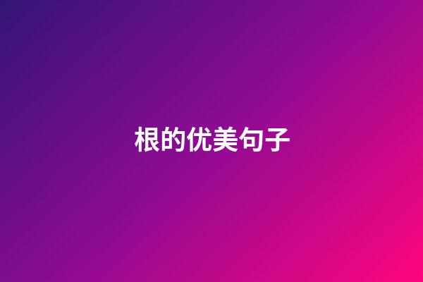 根的优美句子