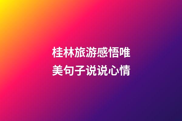 桂林旅游感悟唯美句子说说心情