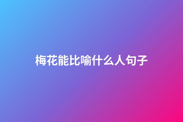 梅花能比喻什么人句子