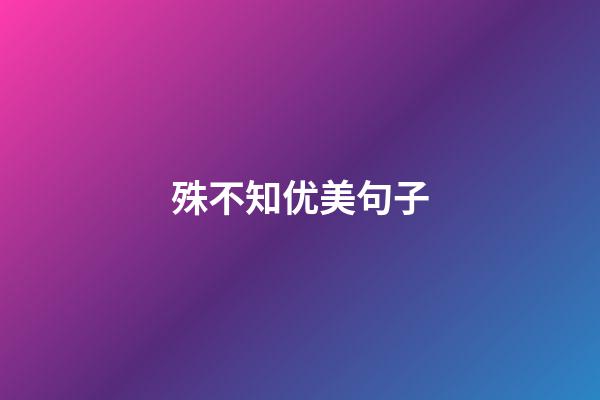 殊不知优美句子