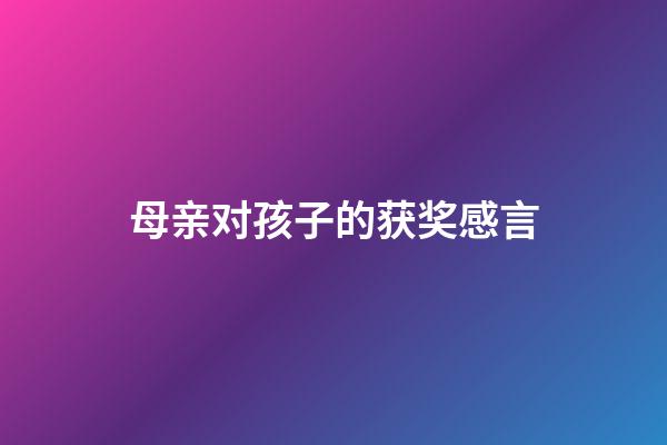 母亲对孩子的获奖感言