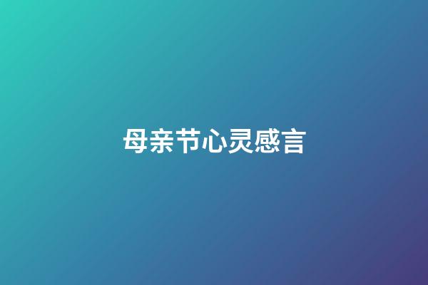 母亲节心灵感言