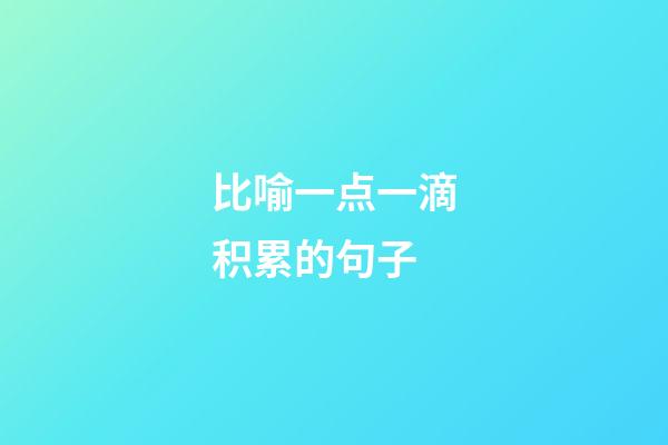 比喻一点一滴积累的句子